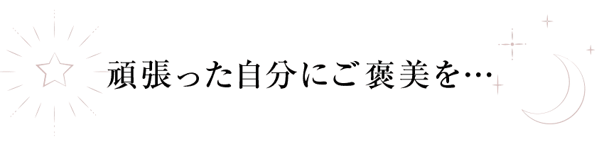 頑張った自分にご褒美を…